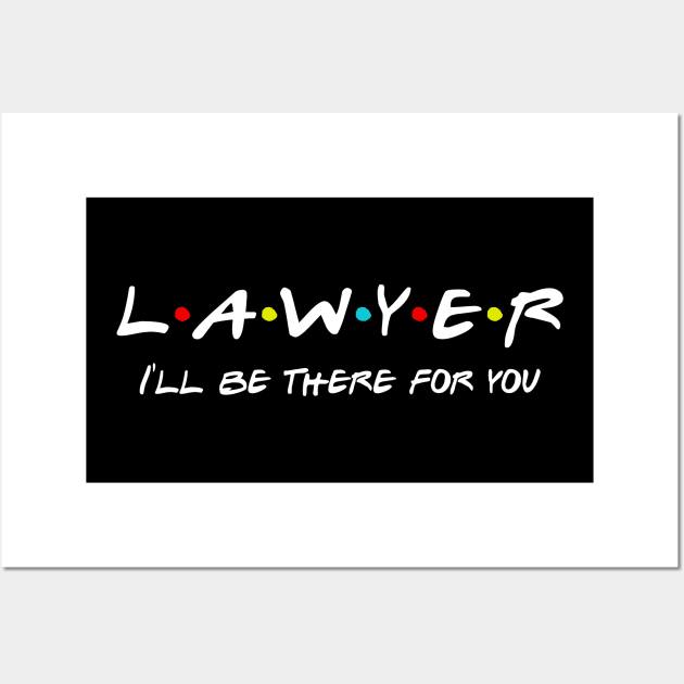 Lawyer I'll Be There For You Wall Art by Daimon